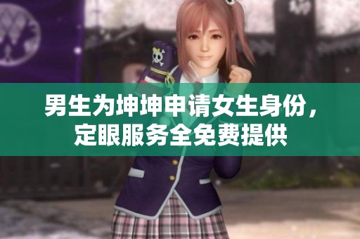 男生為坤坤申請女生身份，定眼服務(wù)全免費提供