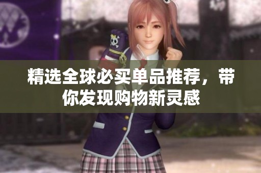 精選全球必買單品推薦，帶你發(fā)現(xiàn)購物新靈感
