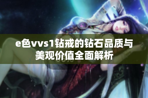 e色vvs1鉆戒的鉆石品質(zhì)與美觀價(jià)值全面解析