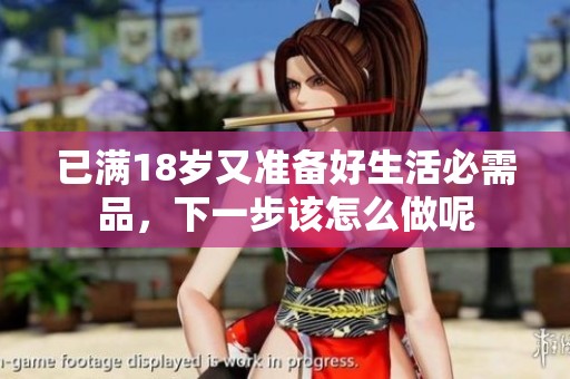 已滿18歲又準備好生活必需品，下一步該怎么做呢