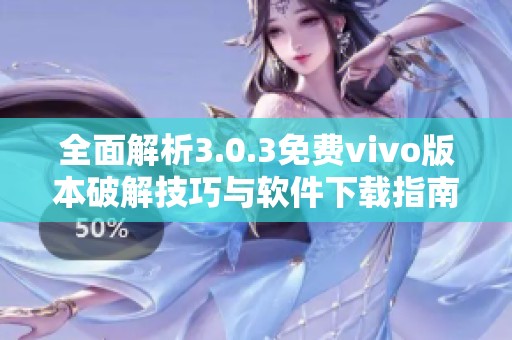 全面解析3.0.3免費(fèi)vivo版本破解技巧與軟件下載指南