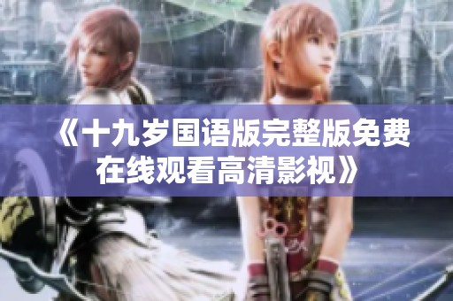 《十九歲國語版完整版免費在線觀看高清影視》