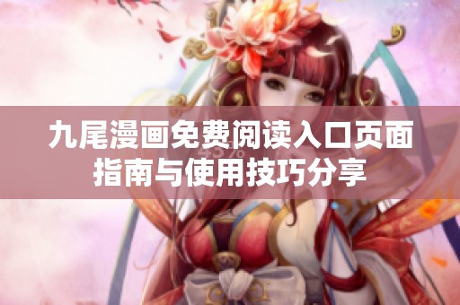 九尾漫畫免費閱讀入口頁面指南與使用技巧分享