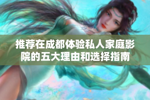 推薦在成都體驗(yàn)私人家庭影院的五大理由和選擇指南