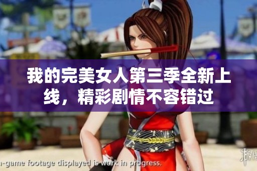 我的完美女人第三季全新上線，精彩劇情不容錯過
