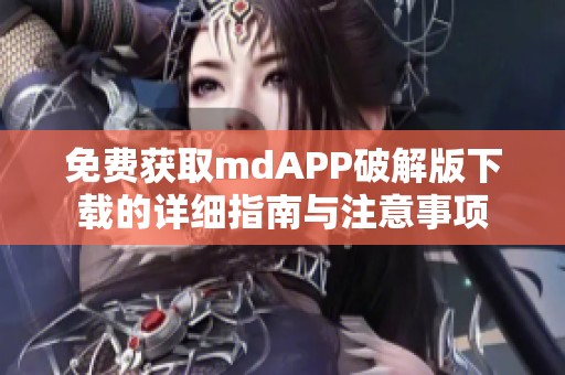 免費獲取mdAPP破解版下載的詳細指南與注意事項
