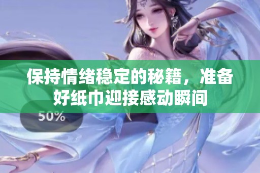 保持情緒穩(wěn)定的秘籍，準(zhǔn)備好紙巾迎接感動(dòng)瞬間
