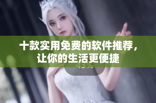十款實用免費的軟件推薦，讓你的生活更便捷