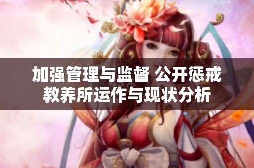 加強管理與監(jiān)督 公開懲戒教養(yǎng)所運作與現(xiàn)狀分析