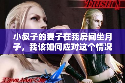小叔子的妻子在我房間坐月子，我該如何應(yīng)對這個情況？
