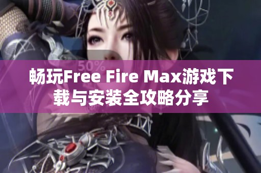 暢玩Free Fire Max游戲下載與安裝全攻略分享