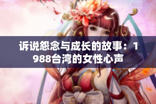 訴說怨念與成長的故事：1988臺(tái)灣的女性心聲