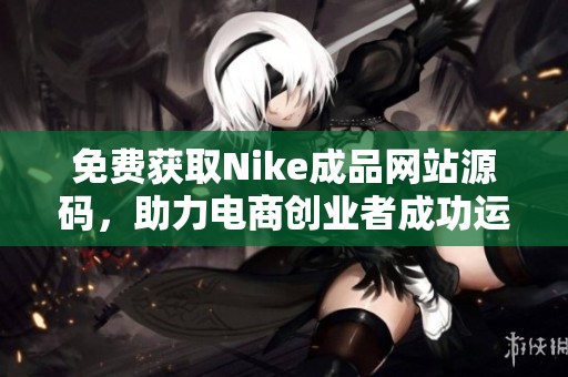 免費(fèi)獲取Nike成品網(wǎng)站源碼，助力電商創(chuàng)業(yè)者成功運(yùn)營(yíng)