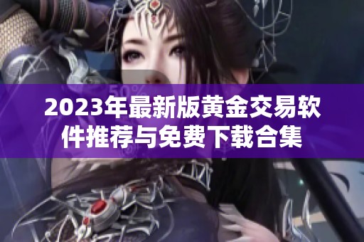 2023年最新版黃金交易軟件推薦與免費(fèi)下載合集