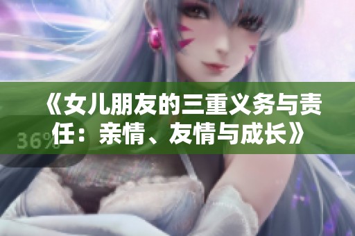 《女兒朋友的三重義務(wù)與責(zé)任：親情、友情與成長(zhǎng)》
