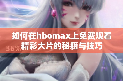 如何在hbomax上免費觀看精彩大片的秘籍與技巧