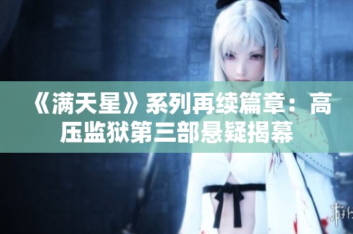 《滿天星》系列再續(xù)篇章：高壓監(jiān)獄第三部懸疑揭幕