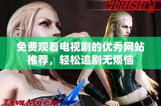 免費(fèi)觀看電視劇的優(yōu)秀網(wǎng)站推薦，輕松追劇無(wú)煩惱