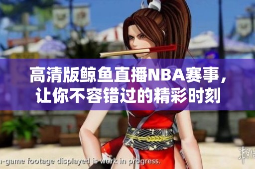 高清版鯨魚直播NBA賽事，讓你不容錯(cuò)過(guò)的精彩時(shí)刻