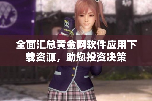 全面匯總黃金網(wǎng)軟件應用下載資源，助您投資決策