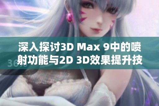 深入探討3D Max 9中的噴射功能與2D 3D效果提升技巧