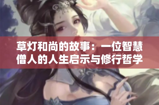草燈和尚的故事：一位智慧僧人的人生啟示與修行哲學(xué)