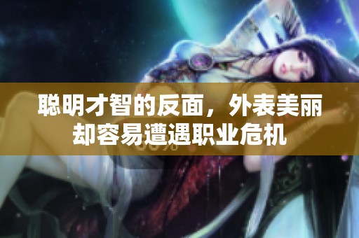 聰明才智的反面，外表美麗卻容易遭遇職業(yè)危機(jī)