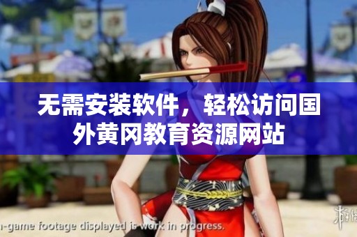 無需安裝軟件，輕松訪問國外黃岡教育資源網(wǎng)站