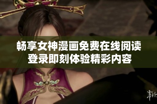 暢享女神漫畫免費(fèi)在線閱讀 登錄即刻體驗(yàn)精彩內(nèi)容