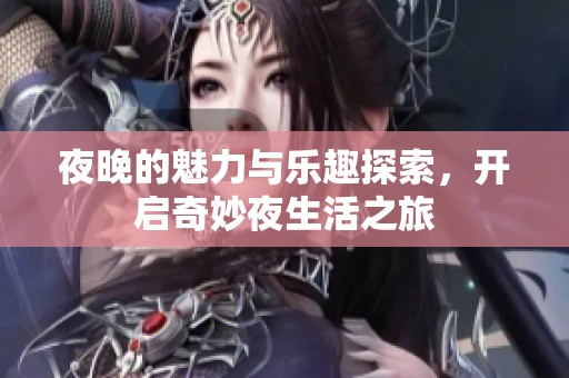 夜晚的魅力與樂趣探索，開啟奇妙夜生活之旅