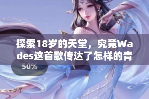 探索18歲的天堂，究竟Wades這首歌傳達(dá)了怎樣的青春故事