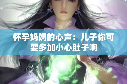 懷孕媽媽的心聲：兒子你可要多加小心肚子啊