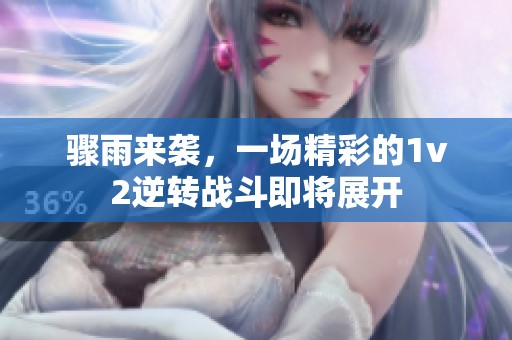 驟雨來襲，一場精彩的1v2逆轉(zhuǎn)戰(zhàn)斗即將展開