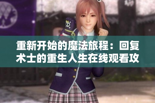 重新開(kāi)始的魔法旅程：回復(fù)術(shù)士的重生人生在線觀看攻略