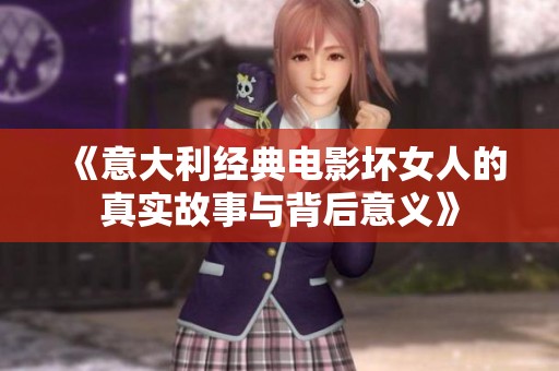 《意大利經(jīng)典電影壞女人的真實故事與背后意義》