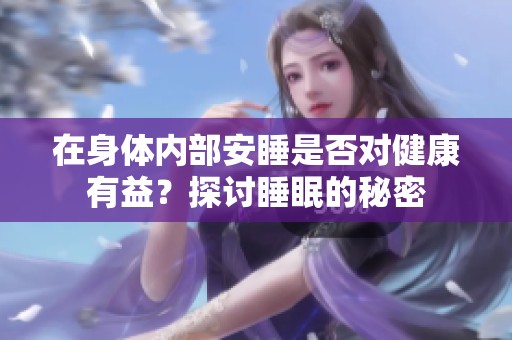 在身體內(nèi)部安睡是否對健康有益？探討睡眠的秘密