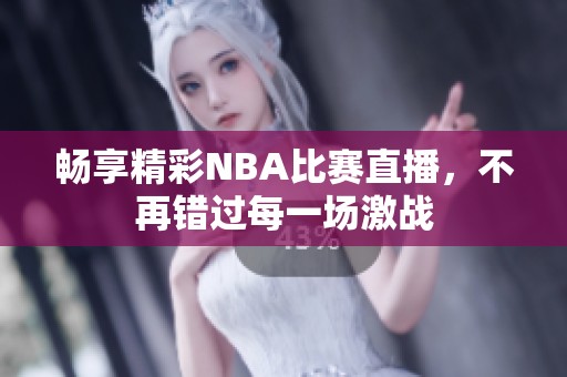 暢享精彩NBA比賽直播，不再錯過每一場激戰(zhàn)