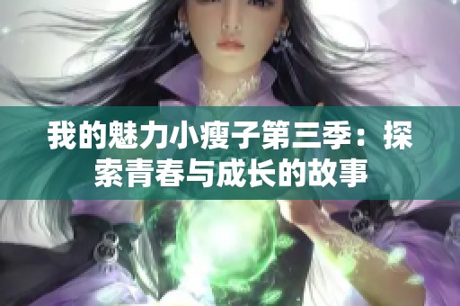 我的魅力小瘦子第三季：探索青春與成長(zhǎng)的故事