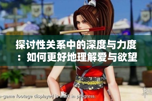 探討性關(guān)系中的深度與力度：如何更好地理解愛(ài)與欲望