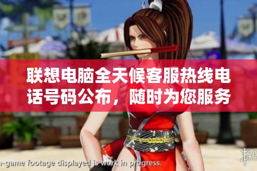 聯(lián)想電腦全天候客服熱線電話號碼公布，隨時為您服務(wù)