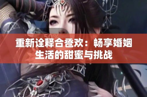 重新詮釋合巹歡：暢享婚姻生活的甜蜜與挑戰(zhàn)
