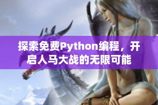 探索免費Python編程，開啟人馬大戰(zhàn)的無限可能
