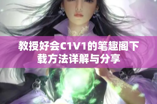 教授好會C1V1的筆趣閣下載方法詳解與分享