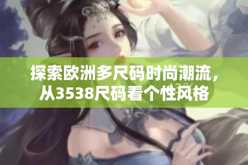 探索歐洲多尺碼時尚潮流，從3538尺碼看個性風格