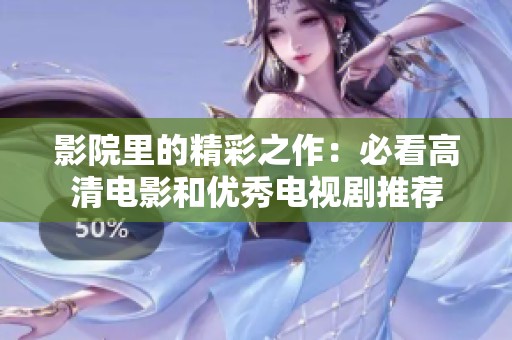影院里的精彩之作：必看高清電影和優(yōu)秀電視劇推薦