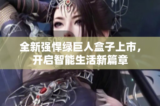 全新強(qiáng)悍綠巨人盒子上市，開啟智能生活新篇章