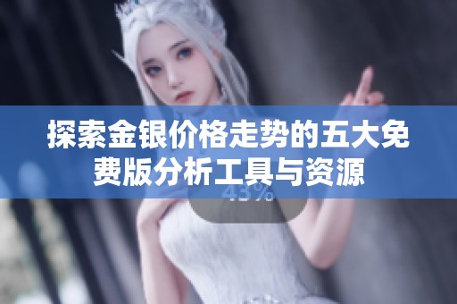 探索金銀價(jià)格走勢的五大免費(fèi)版分析工具與資源