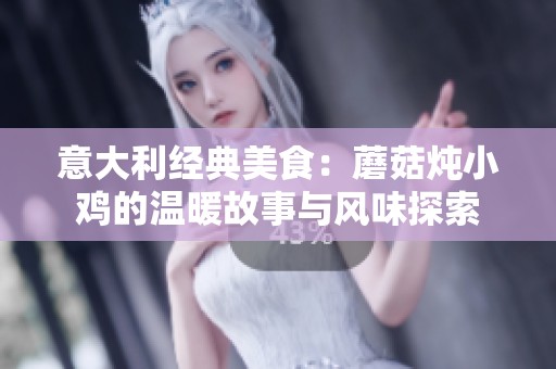意大利經(jīng)典美食：蘑菇燉小雞的溫暖故事與風(fēng)味探索