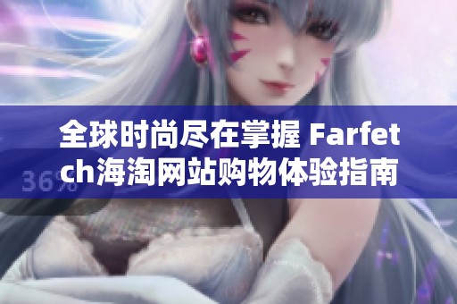 全球時尚盡在掌握 Farfetch海淘網(wǎng)站購物體驗(yàn)指南