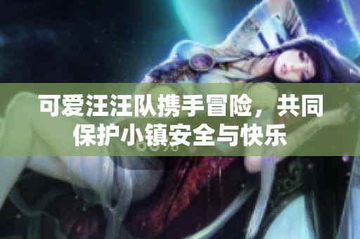 可愛汪汪隊攜手冒險，共同保護小鎮(zhèn)安全與快樂